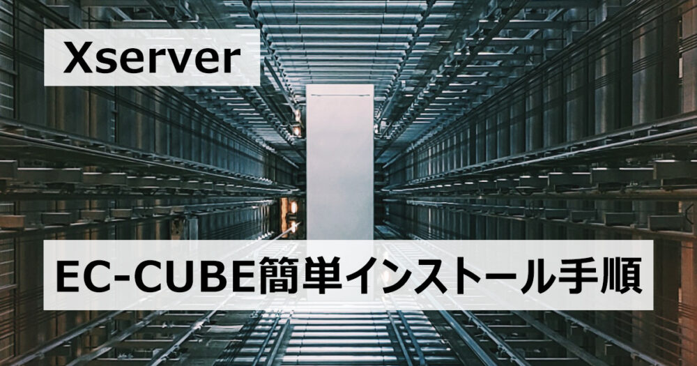 【アイキャッチ画像】XserverでEC-CUBEを簡単インストールする方法